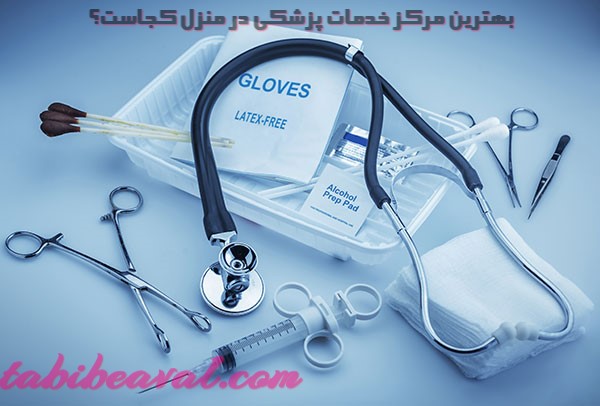 بهترین مرکز خدمات پزشکی در منزل کجاست؟